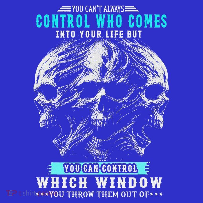 Skull You CanT Always Control Who Comes Into Your Life Tall T-Shirt