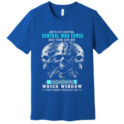 Skull You CanT Always Control Who Comes Into Your Life Premium T-Shirt
