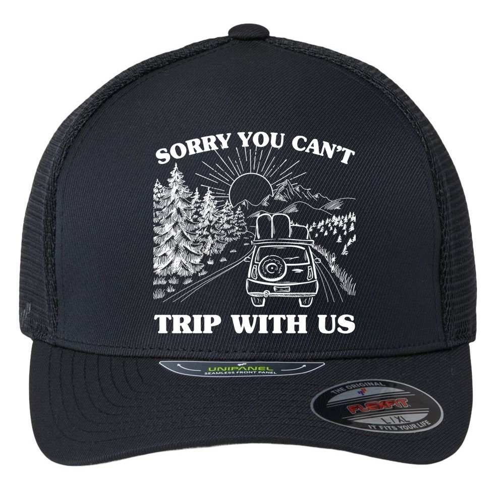 Sorry You Can't Trip With Us Flexfit Unipanel Trucker Cap