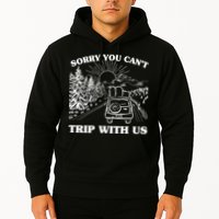 Sorry You Can't Trip With Us Hoodie