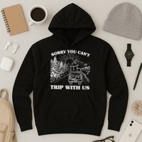 Sorry You Can't Trip With Us Hoodie