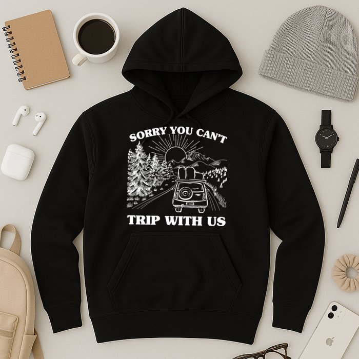 Sorry You Can't Trip With Us Hoodie