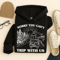 Sorry You Can't Trip With Us Hoodie