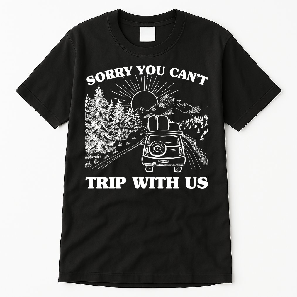 Sorry You Can't Trip With Us Tall T-Shirt