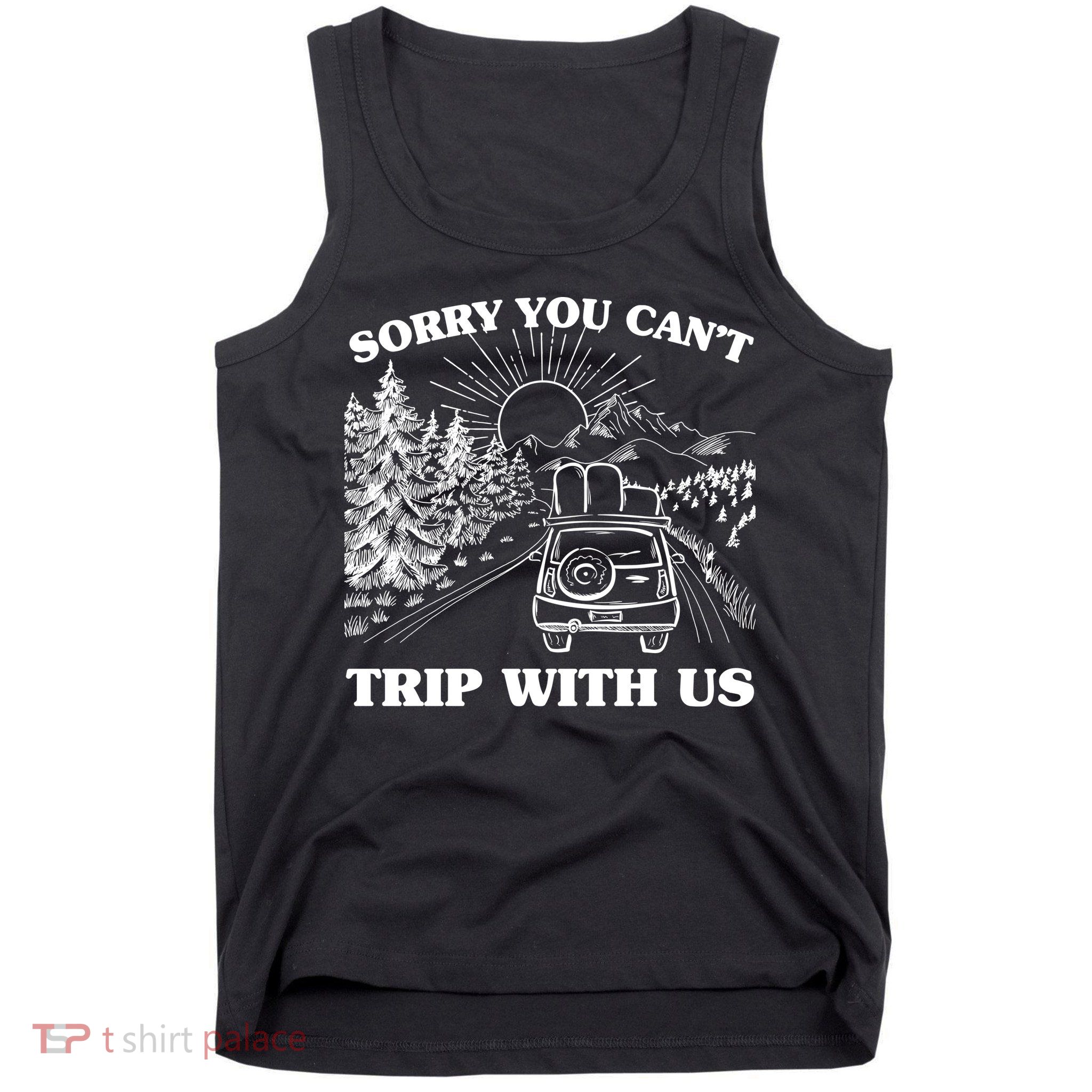 Sorry You Can't Trip With Us Tank Top