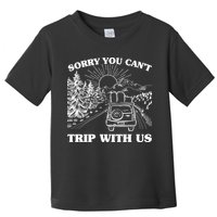 Sorry You Can't Trip With Us Toddler T-Shirt