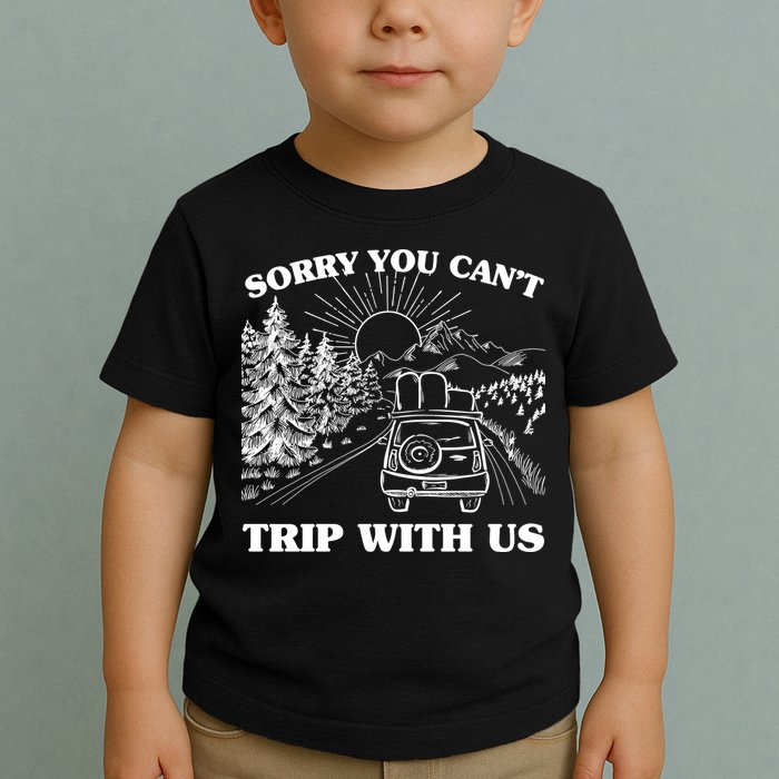 Sorry You Can't Trip With Us Toddler T-Shirt
