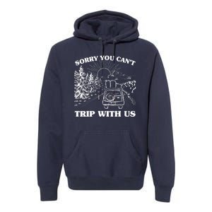 Sorry You Can't Trip With Us Premium Hoodie