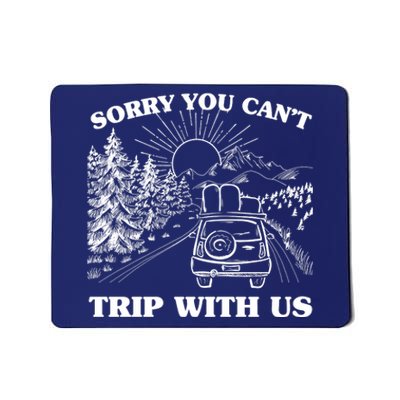 Sorry You Can't Trip With Us Mousepad