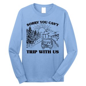 Sorry You Can't Trip With Us Long Sleeve Shirt