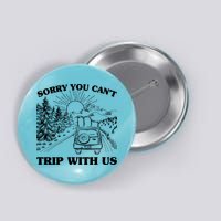 Sorry You Can't Trip With Us Button