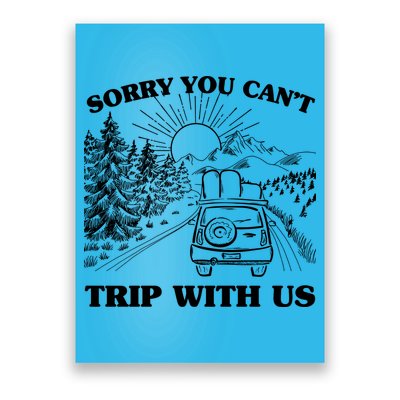 Sorry You Can't Trip With Us Poster