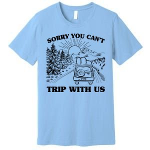 Sorry You Can't Trip With Us Premium T-Shirt