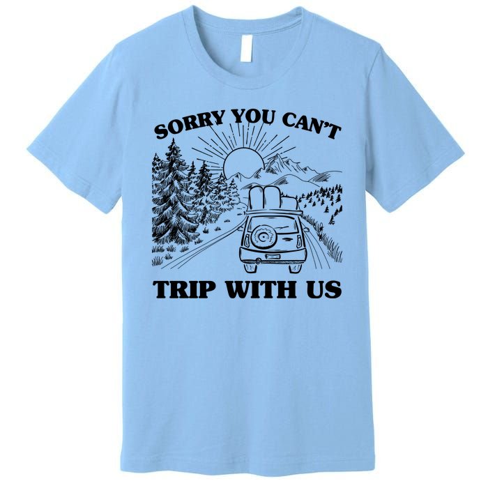 Sorry You Can't Trip With Us Premium T-Shirt