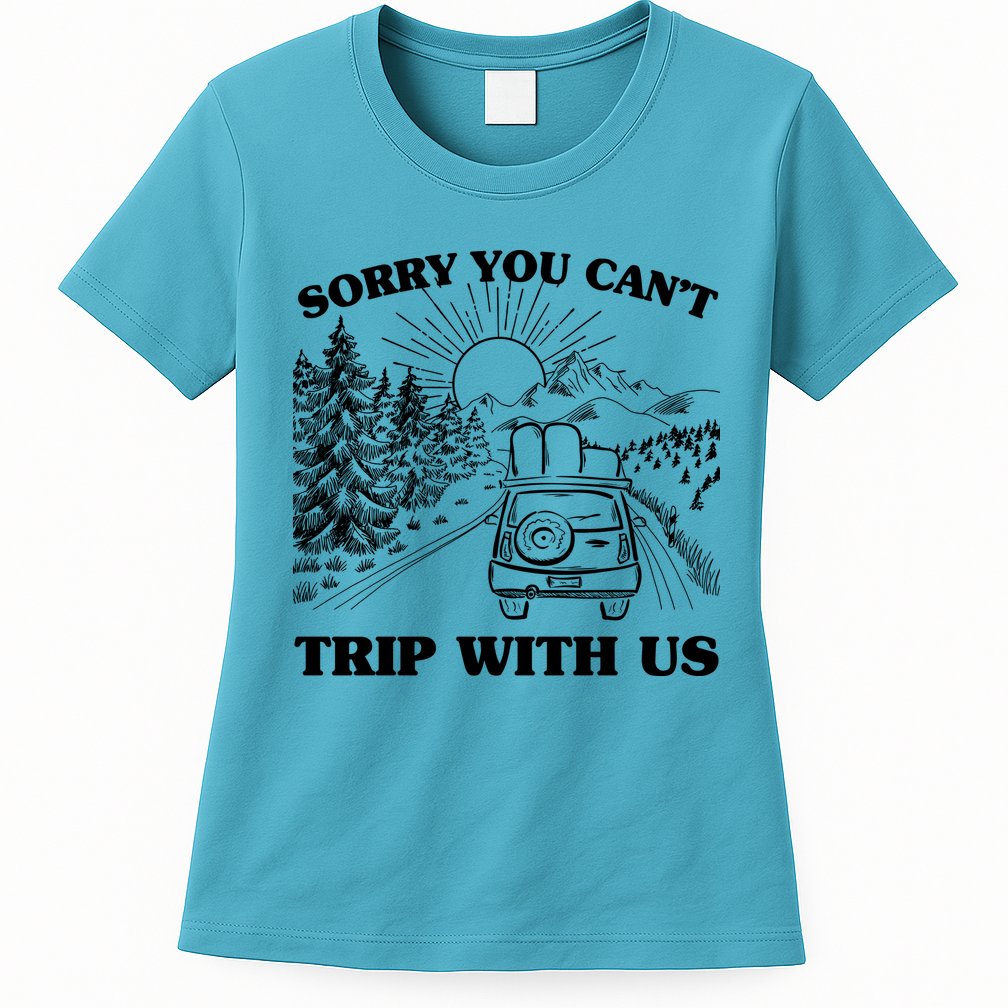 Sorry You Can't Trip With Us Womens T-Shirt