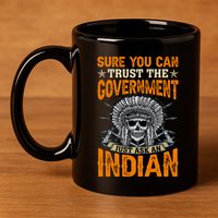 Sure You Can Trust The Government Just Ask An Indian 11oz C Handle Ceramic Mug