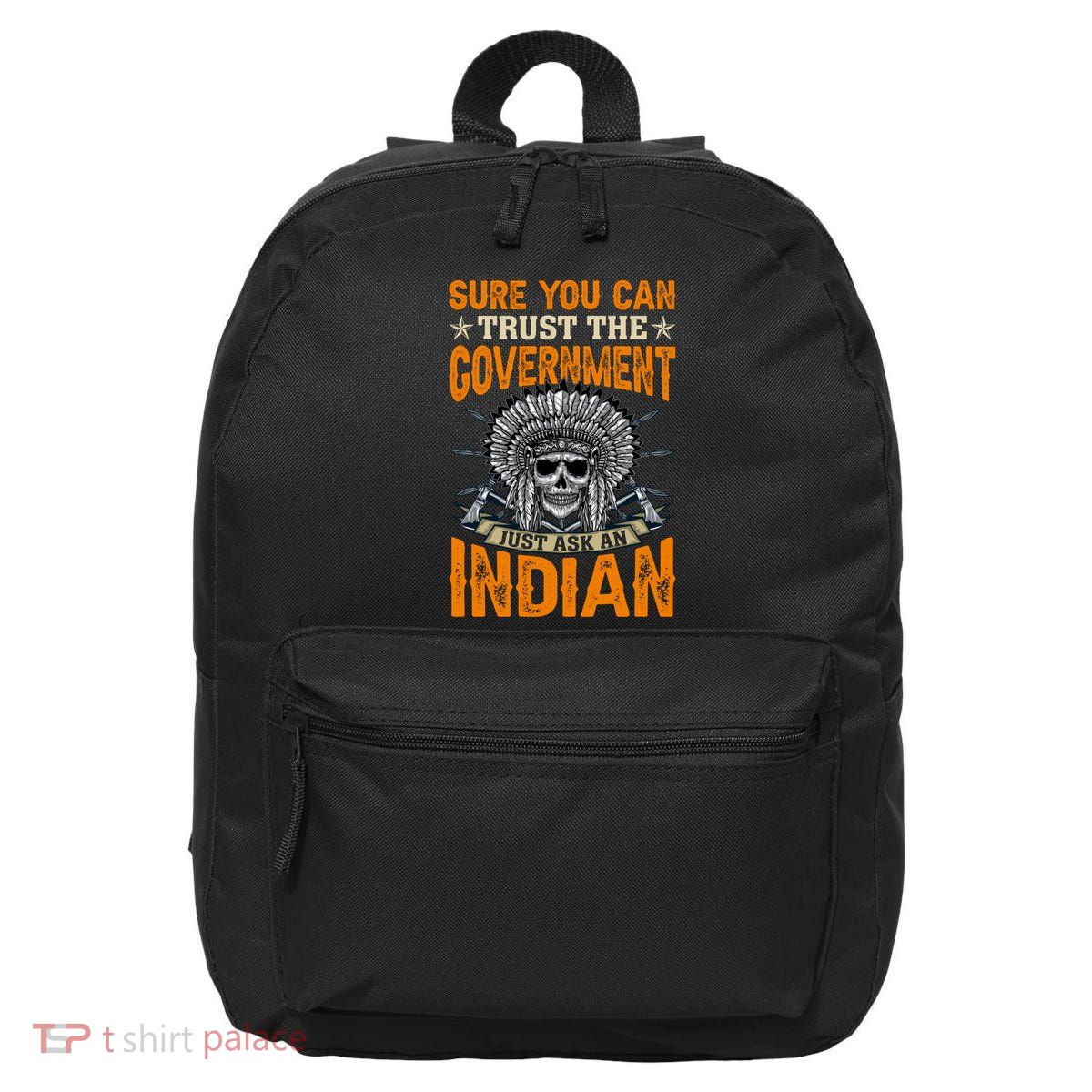 Sure You Can Trust The Government Just Ask An Indian 16 in Basic Backpack