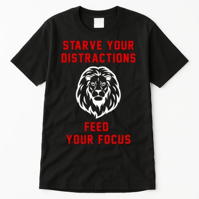 Starve Your Distractions Feed Your Focus Tall T-Shirt