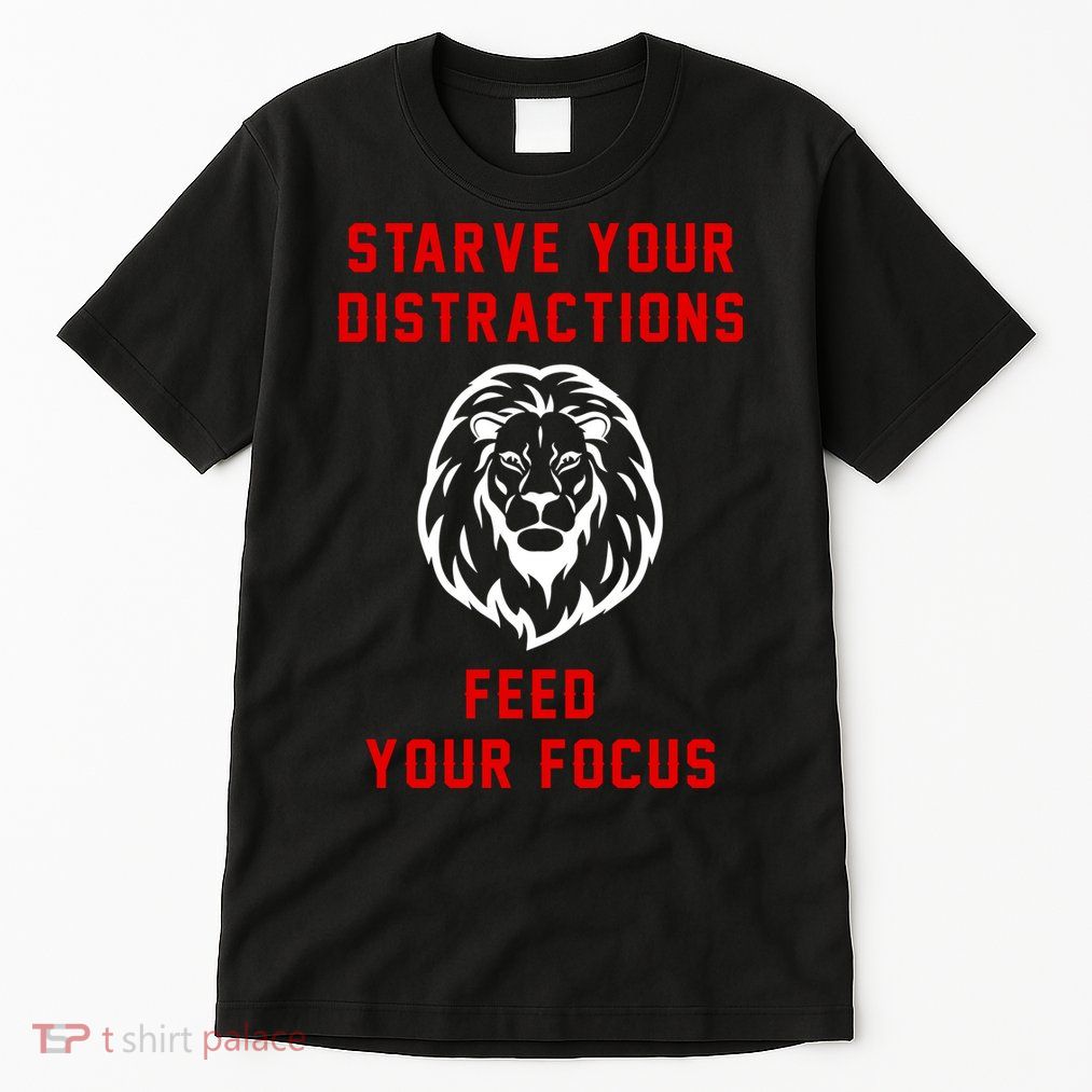 Starve Your Distractions Feed Your Focus Tall T-Shirt