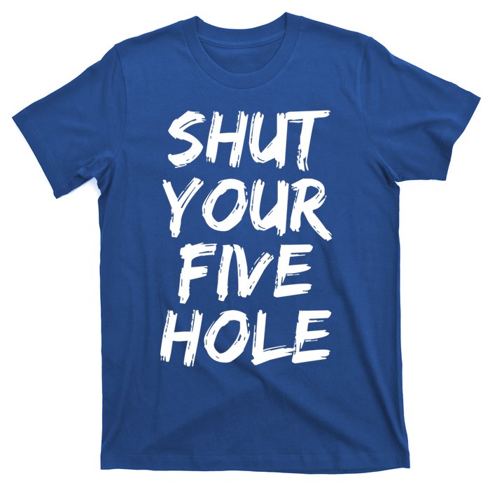 Shut Your Five Hole Gift Funny Goalie Gift T-Shirt