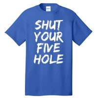 Shut Your Five Hole Gift Funny Goalie Gift Tall T-Shirt