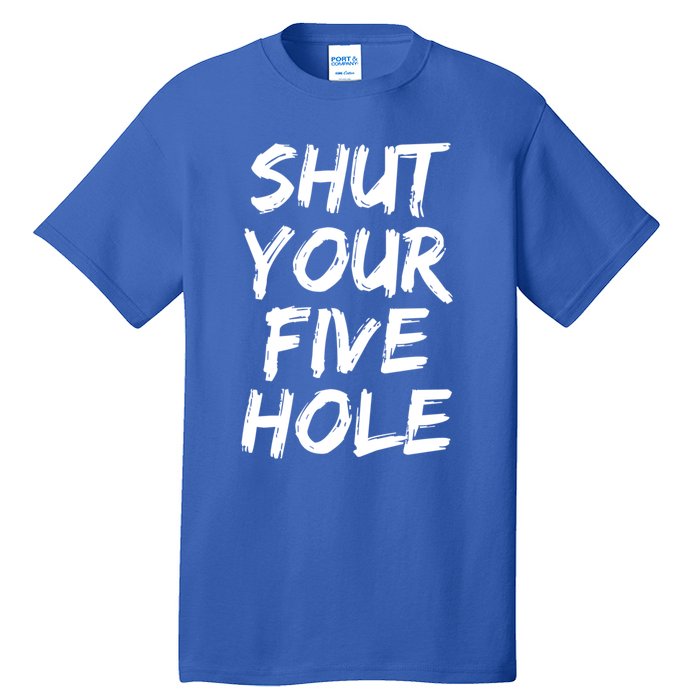 Shut Your Five Hole Gift Funny Goalie Gift Tall T-Shirt