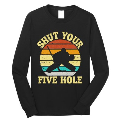 Shut Your Five Hole Funny Ice Hockey Goalie Long Sleeve Shirt