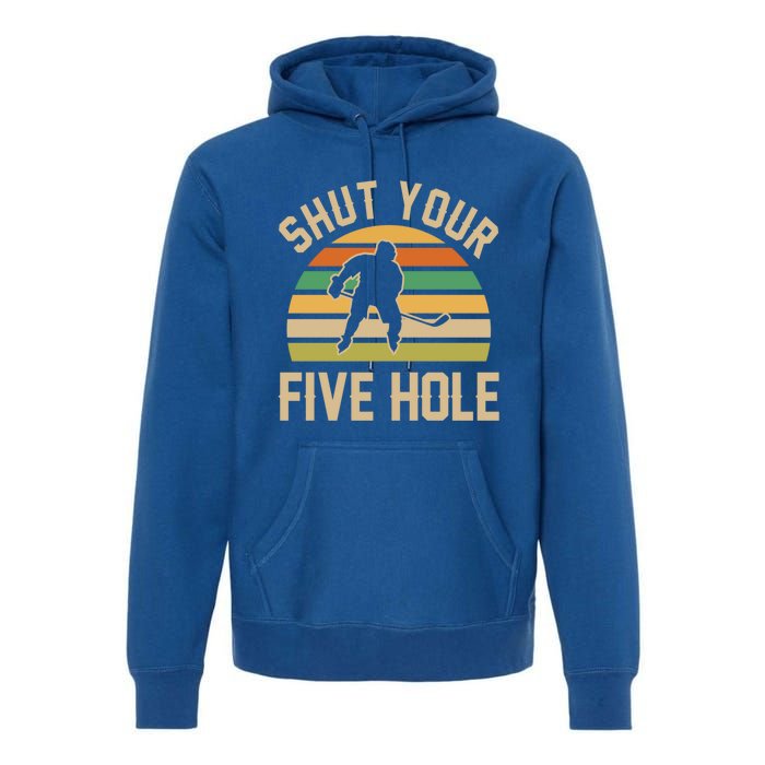 Shut Your Five Hole Retro Vintage Ice Hockey Gift Premium Hoodie