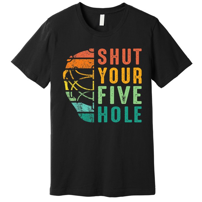 Shut Your Five Hole Retro Vintage Ice Hockey Goalie Premium T-Shirt