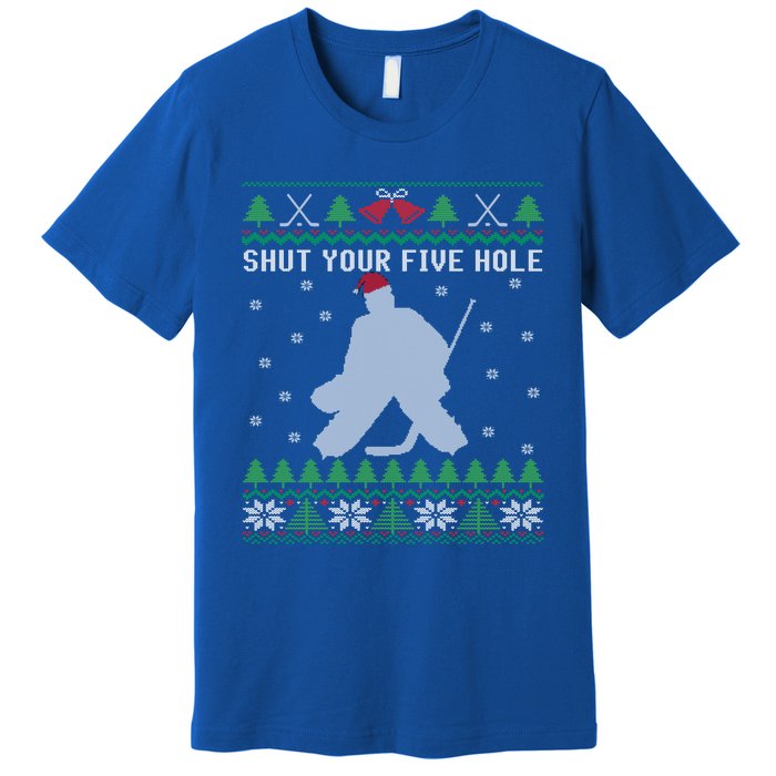 Shut Your Five Hole Ice Hockey Goalie Ugly Christmas Cool Gift Premium T-Shirt