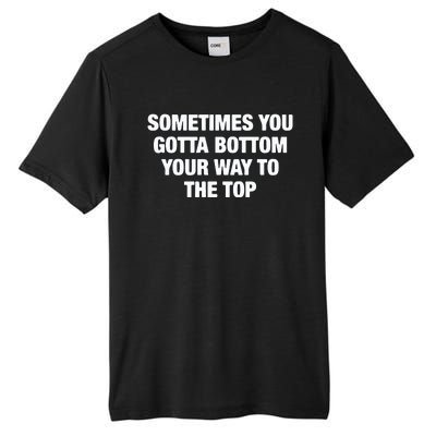 Sometimes You Gotta Bottom Your Way To The Top Tall Fusion ChromaSoft Performance T-Shirt