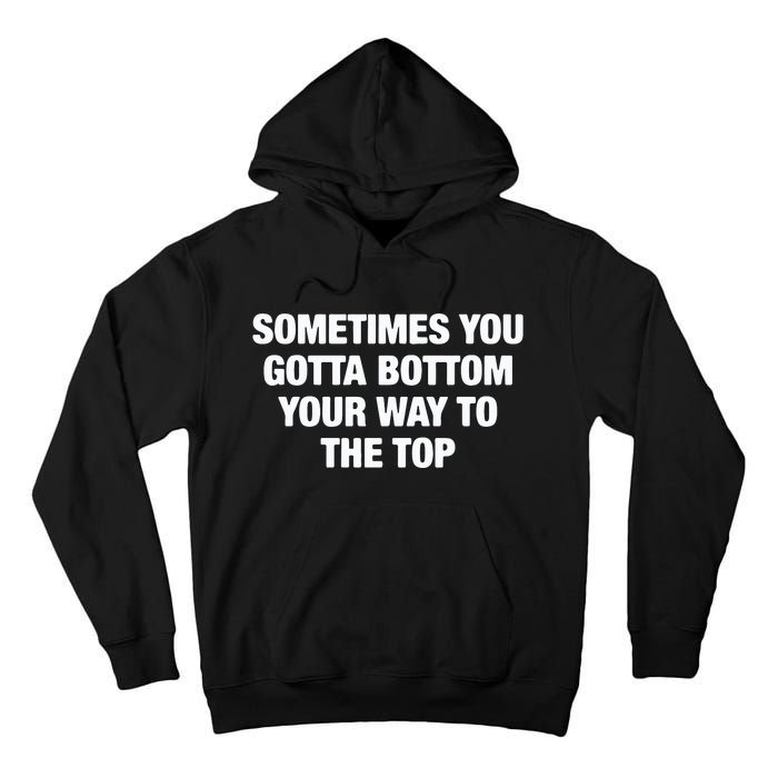 Sometimes You Gotta Bottom Your Way To The Top Tall Hoodie