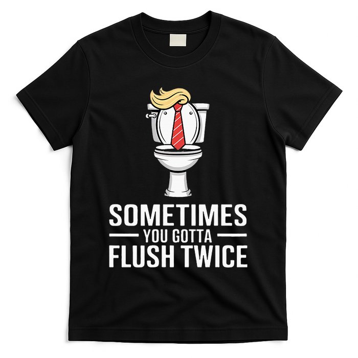 Sometimes You Gotta Flush Twice T-Shirt