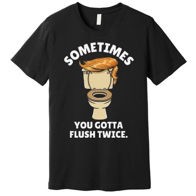 Sometime You Gotta Flush Twice Premium T-Shirt