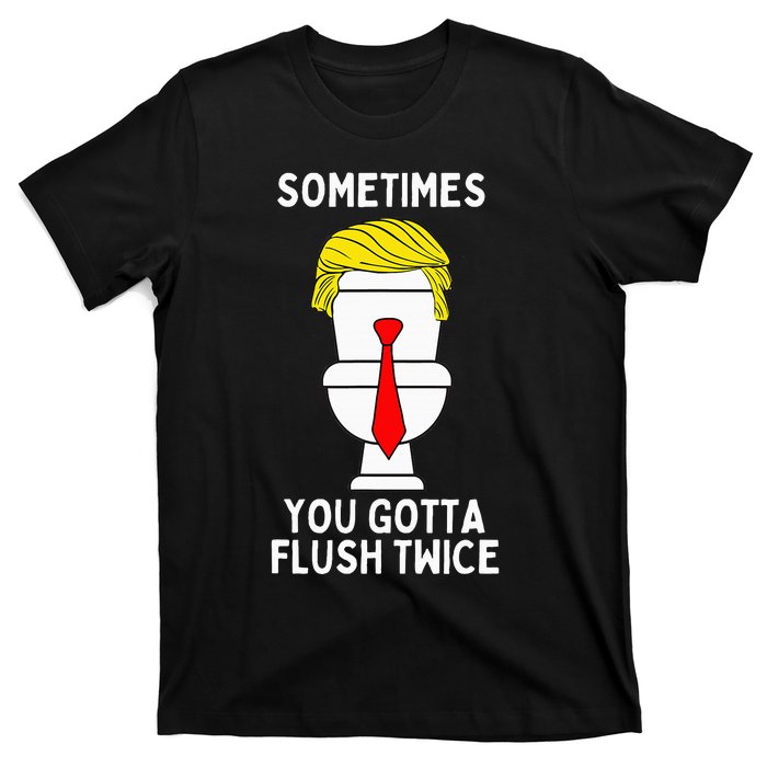 Sometimes You Gotta Flush Twice T-Shirt