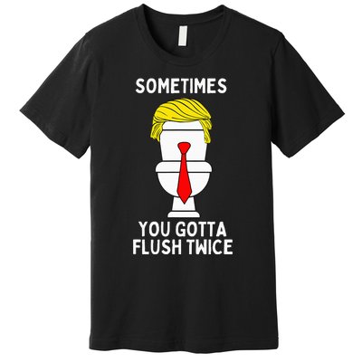 Sometimes You Gotta Flush Twice Premium T-Shirt