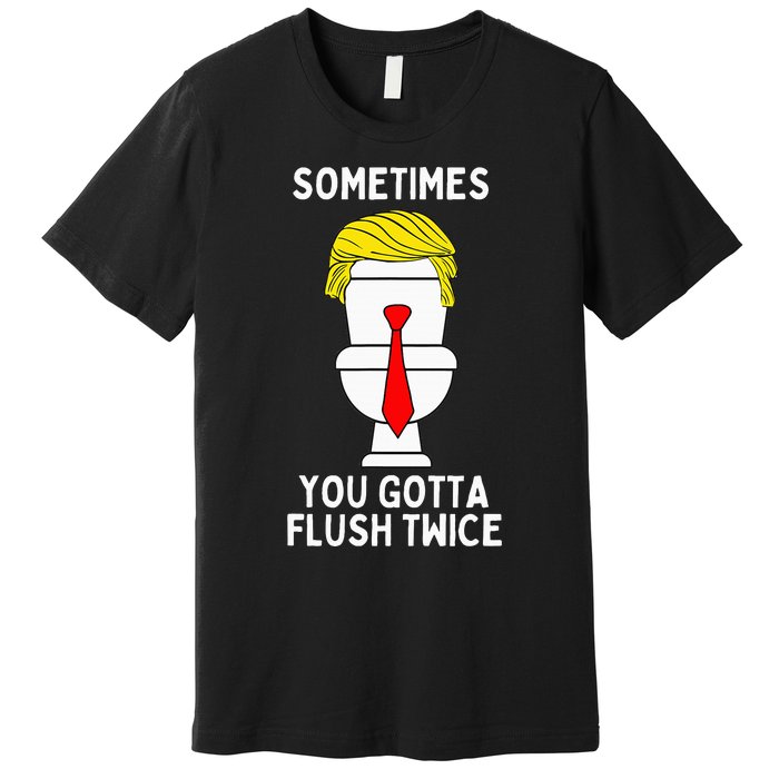 Sometimes You Gotta Flush Twice Premium T-Shirt