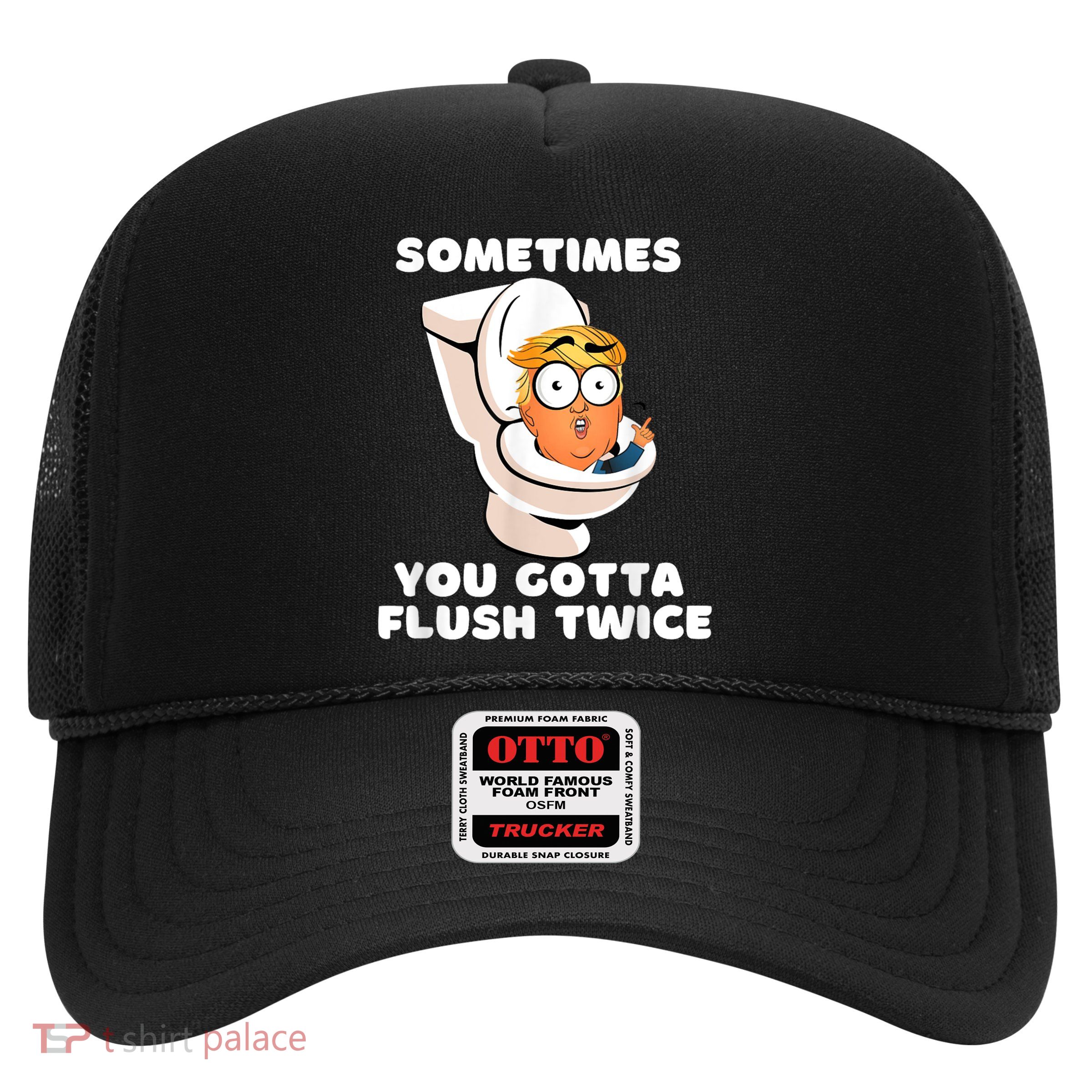 Sometimes You Gotta Flush Twice Trucker Hat