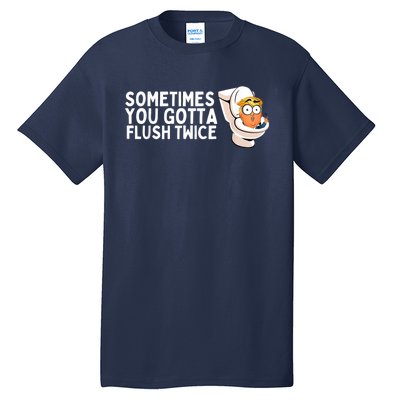 Sometimes You Gotta Flush Twice Tall T-Shirt