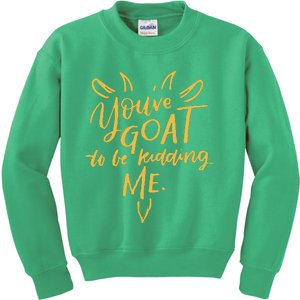 Sayings YouVe Goat To Be Kidding Me Kids Sweatshirt