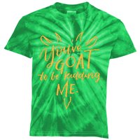 Sayings YouVe Goat To Be Kidding Me Kids Tie-Dye T-Shirt