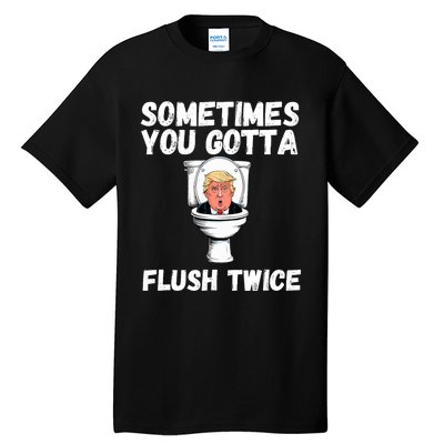 Sometimes You Gotta Flush Twice Funny Anti Trump Election Tall T-Shirt