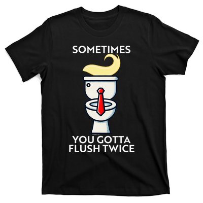 Sometime You Gotta Flush Twice T-Shirt