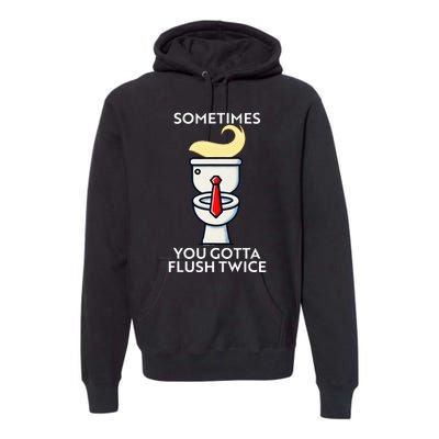 Sometime You Gotta Flush Twice Premium Hoodie