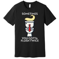 Sometime You Gotta Flush Twice Premium T-Shirt