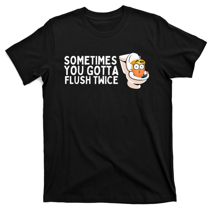 Sometimes You Gotta Flush Twice T-Shirt