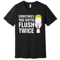 Sometimes You Gotta Flush Twice Funny Election 2024 Premium T-Shirt