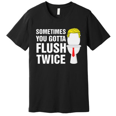 Sometimes You Gotta Flush Twice Funny Election 2024 Premium T-Shirt