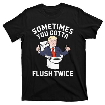 Sometimes You Gotta Flush Twice 2024 T-Shirt