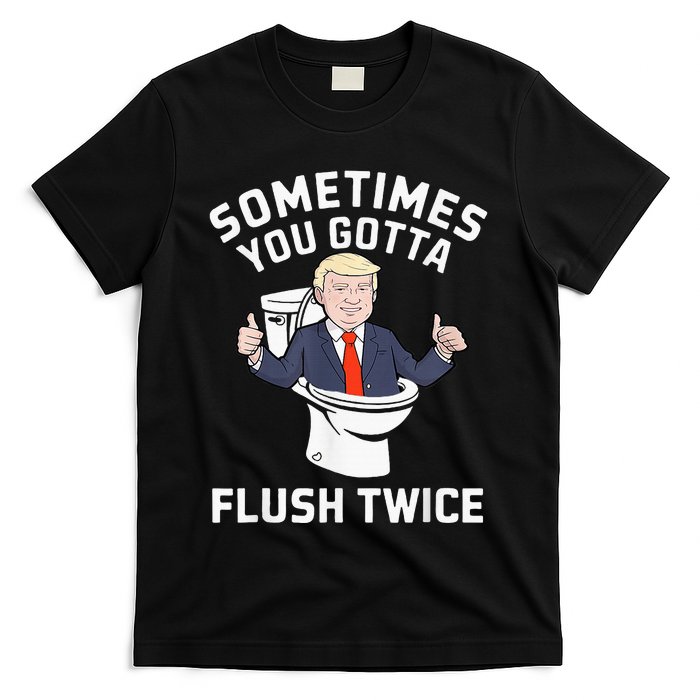 Sometimes You Gotta Flush Twice 2024 T-Shirt